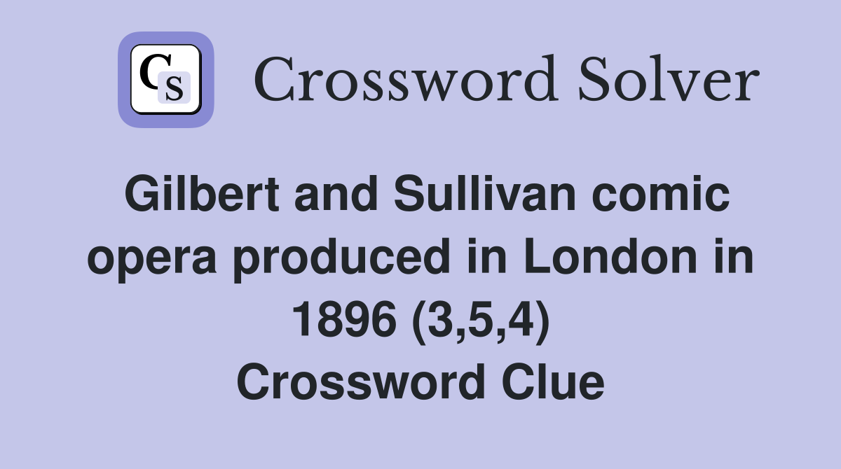 Gilbert and Sullivan comic opera produced in London in 1896 (3,5,4) Crossword Clue
