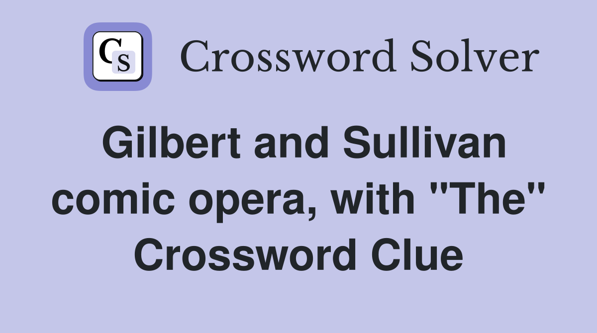 Gilbert and Sullivan comic opera, with "The" Crossword Clue