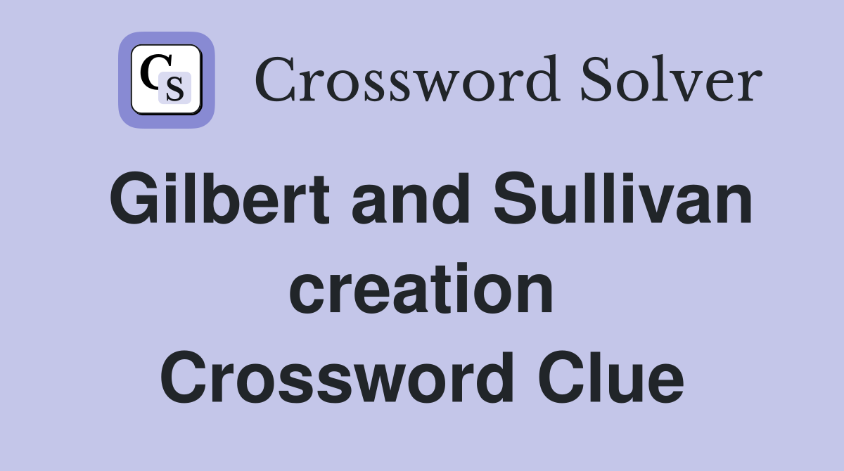 Gilbert and Sullivan creation Crossword Clue