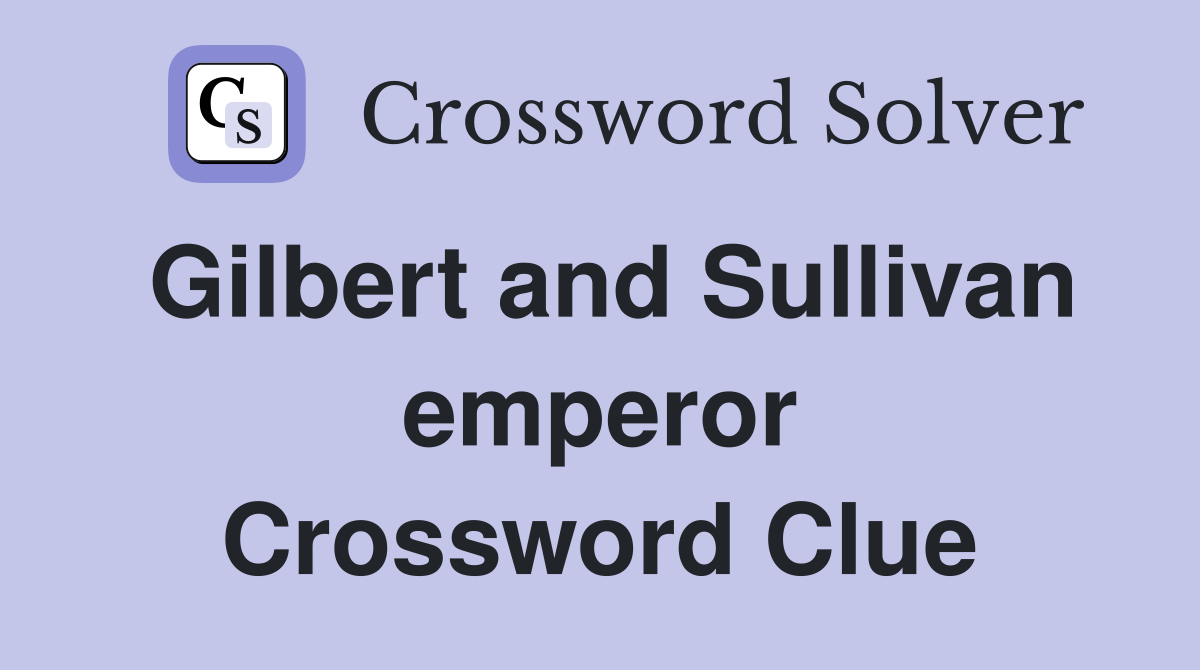 Gilbert and Sullivan emperor Crossword Clue