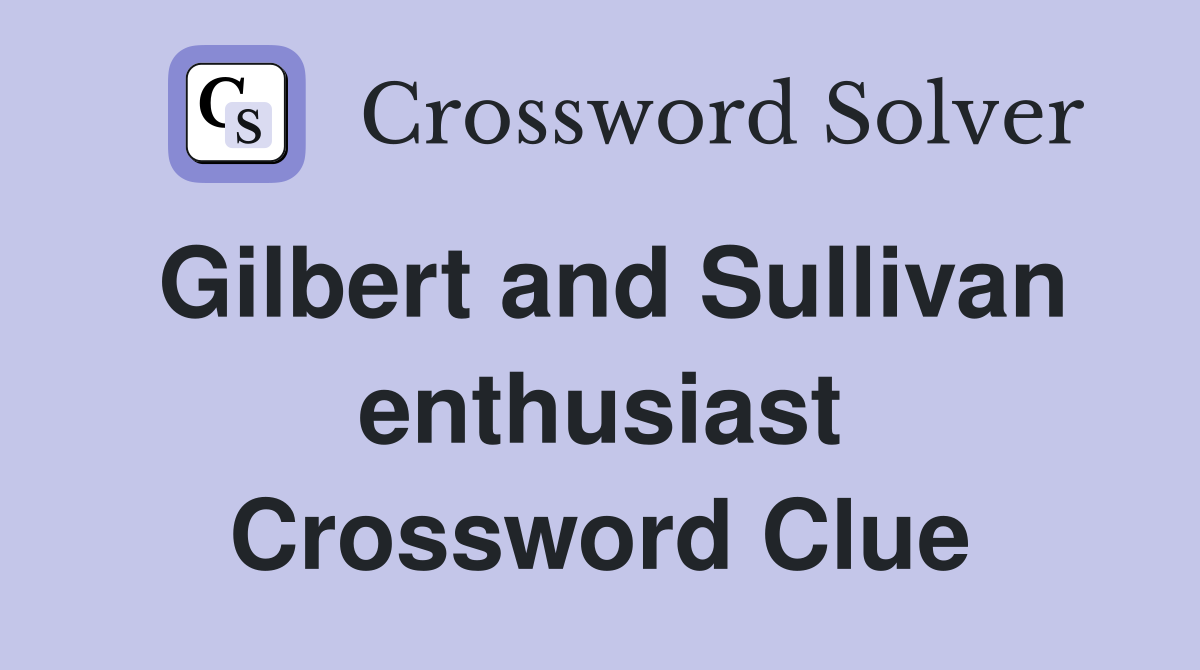 Gilbert and Sullivan enthusiast Crossword Clue