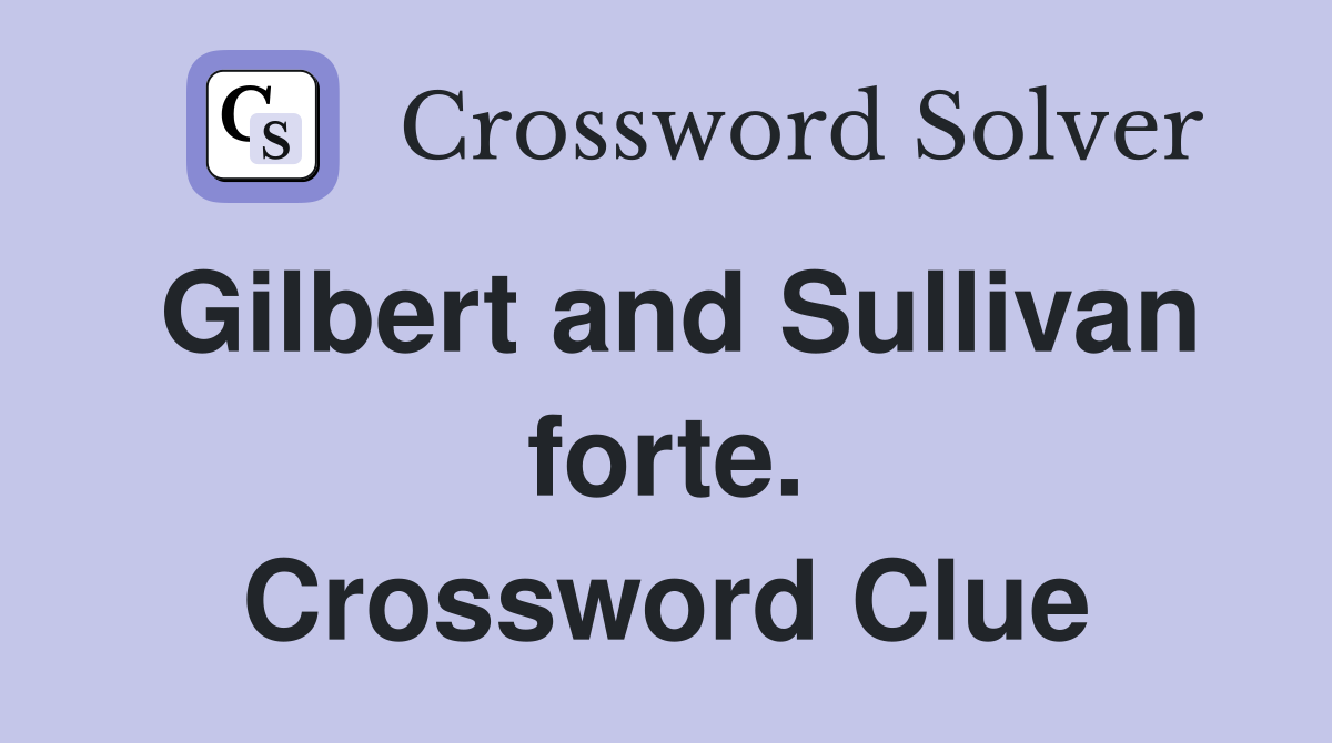 Gilbert and Sullivan forte. Crossword Clue