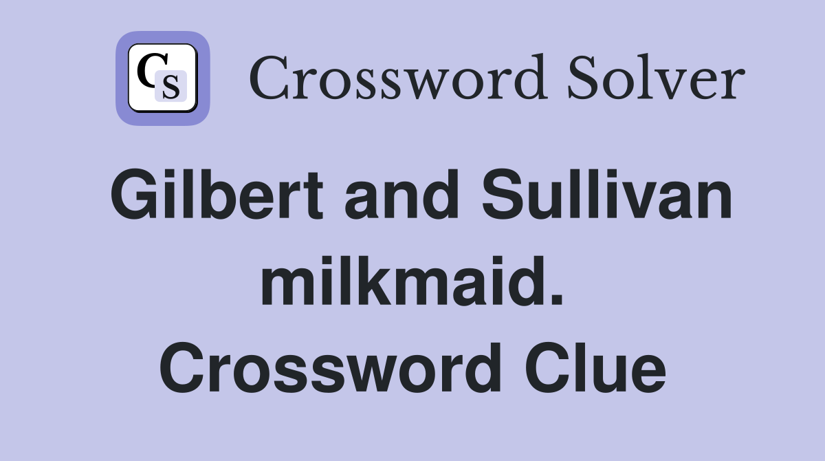 Gilbert and Sullivan milkmaid. Crossword Clue