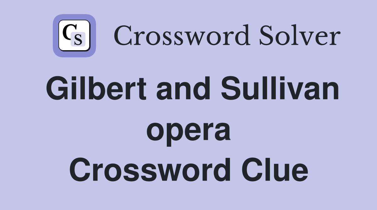 Gilbert and Sullivan opera Crossword Clue