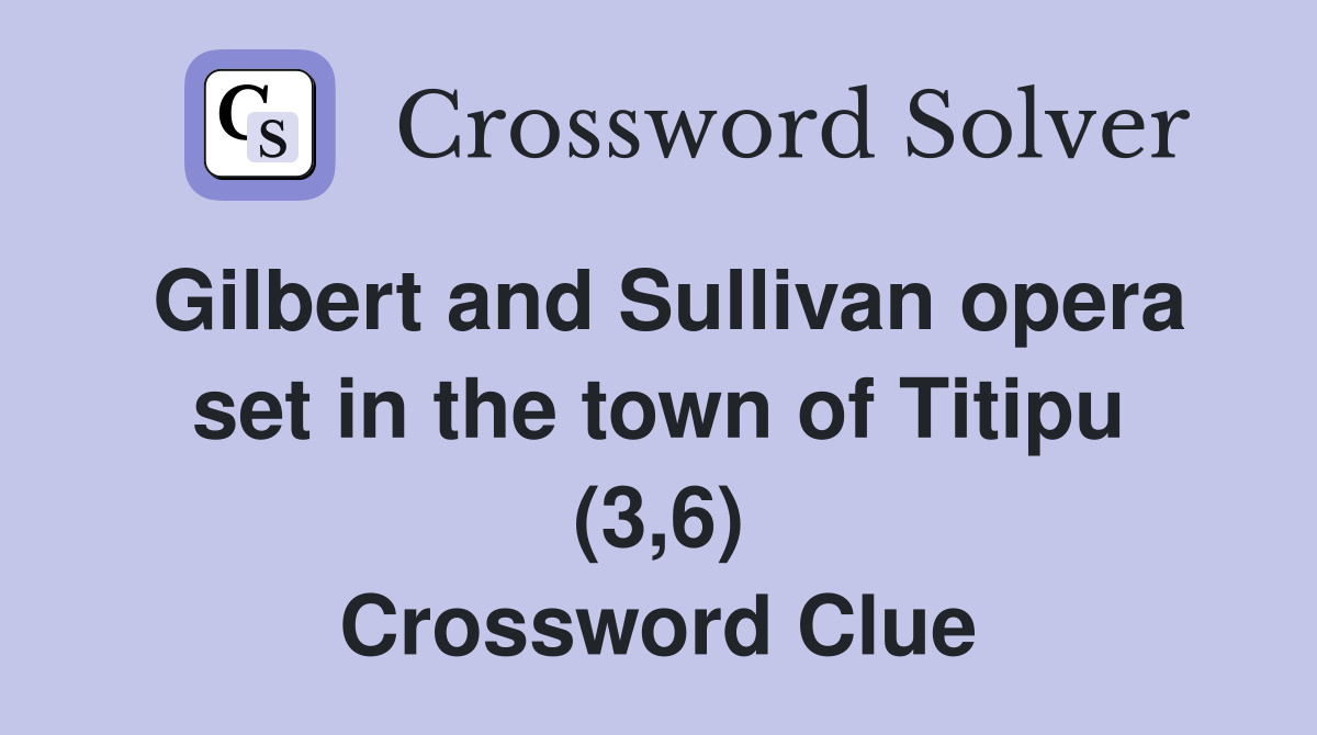 Gilbert and Sullivan opera set in the town of Titipu (3,6) Crossword Clue