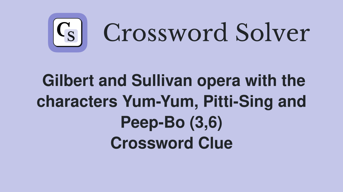 Gilbert and Sullivan opera with the characters Yum-Yum, Pitti-Sing and Peep-Bo (3,6) Crossword Clue