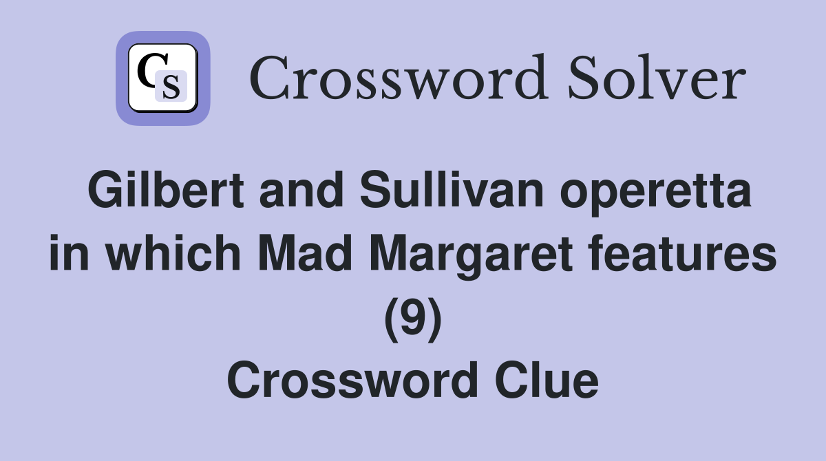 Gilbert and Sullivan operetta in which Mad Margaret features (9) Crossword Clue