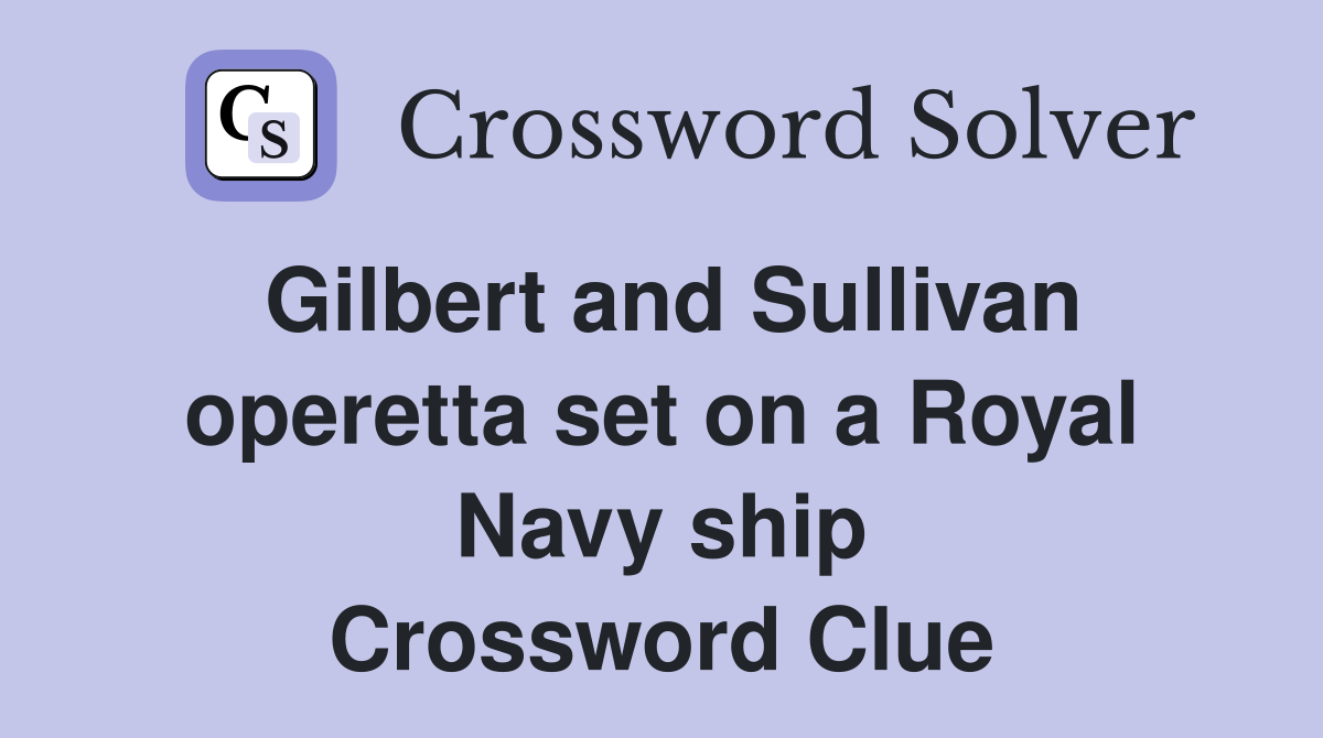 Gilbert and Sullivan operetta set on a Royal Navy ship Crossword Clue
