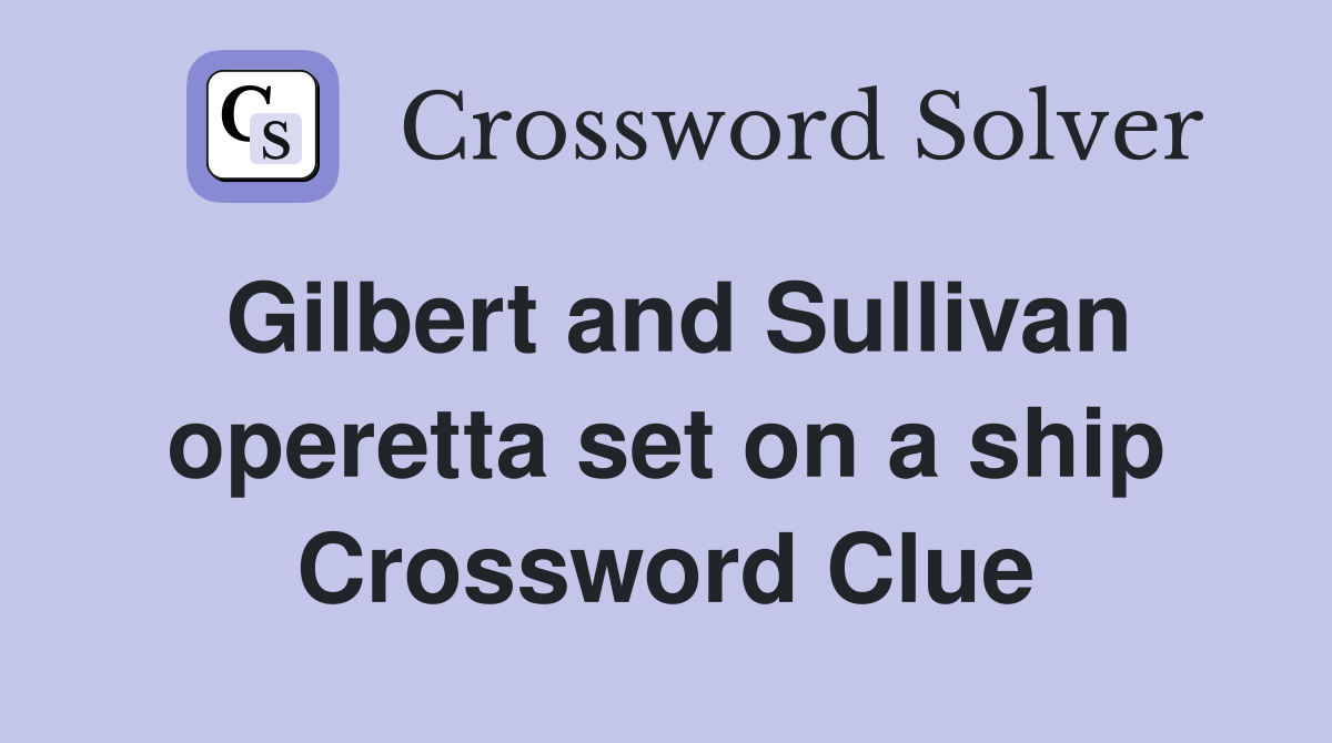 Gilbert and Sullivan operetta set on a ship Crossword Clue
