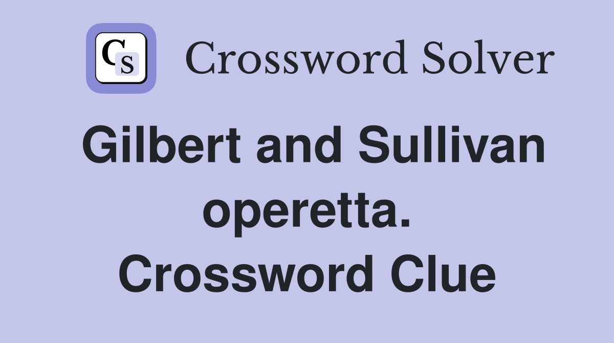 Gilbert and Sullivan operetta. Crossword Clue