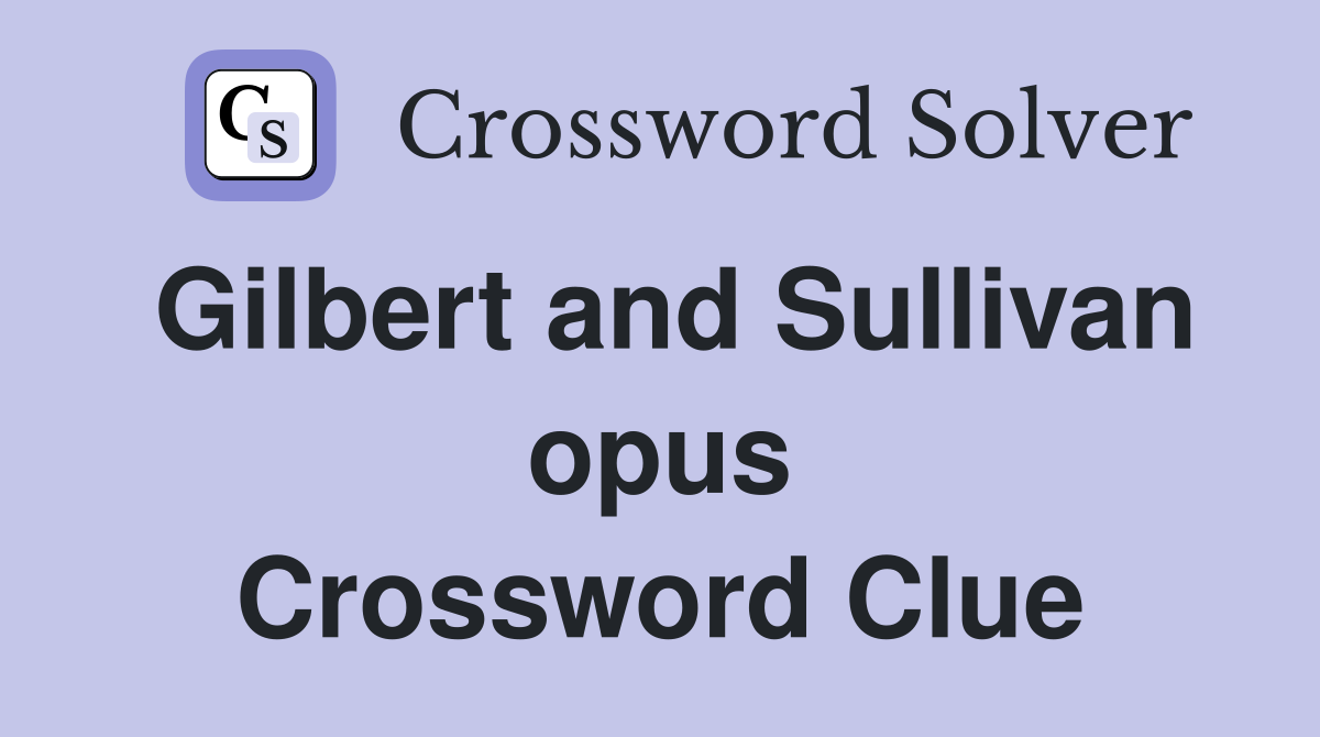 Gilbert and Sullivan opus Crossword Clue