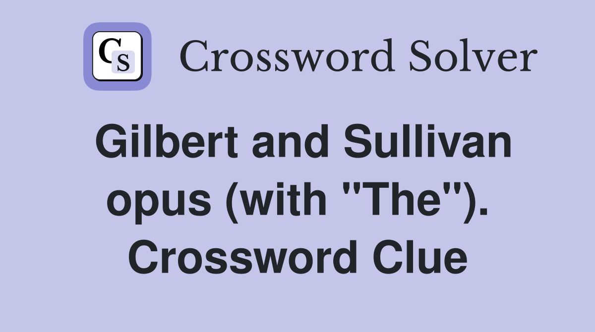 Gilbert and Sullivan opus (with "The"). Crossword Clue