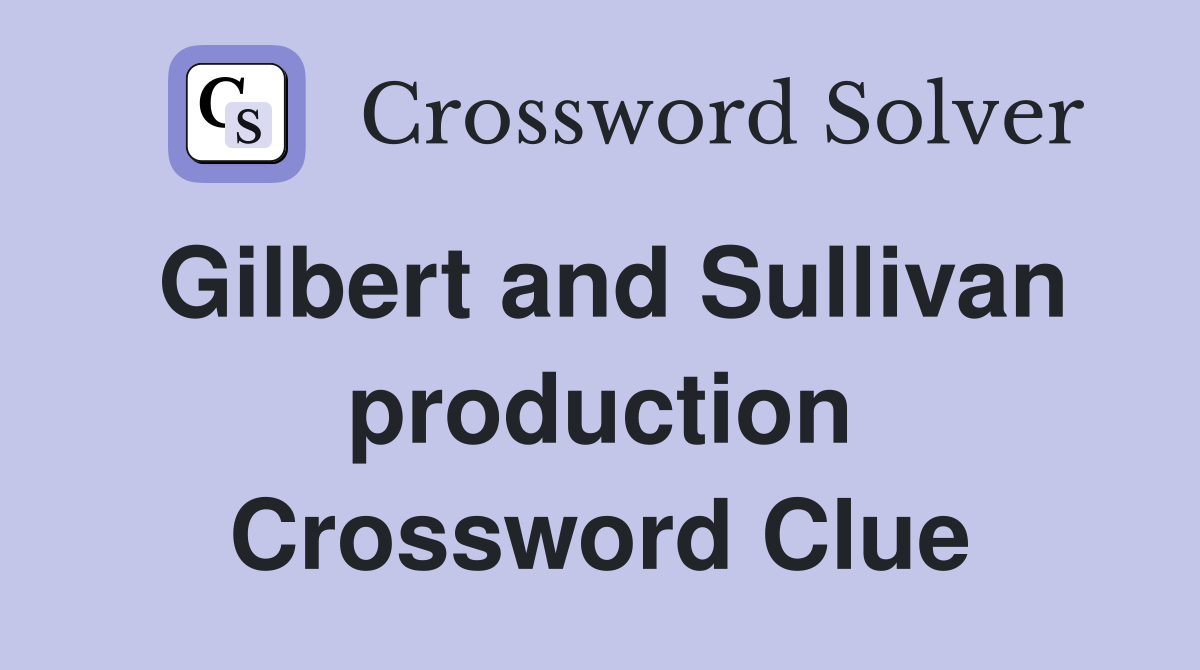 Gilbert and Sullivan production Crossword Clue