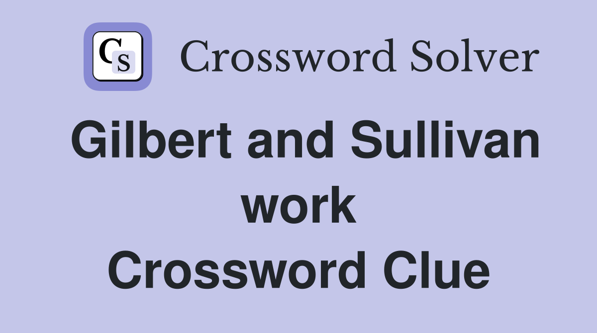 Gilbert and Sullivan work Crossword Clue