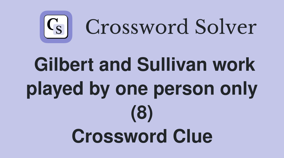 Gilbert and Sullivan work played by one person only (8) Crossword Clue