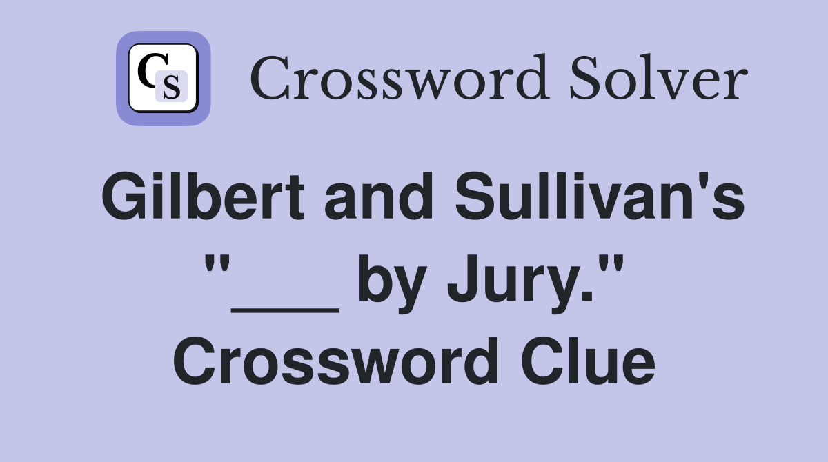 Gilbert and Sullivan's "___ by Jury." Crossword Clue