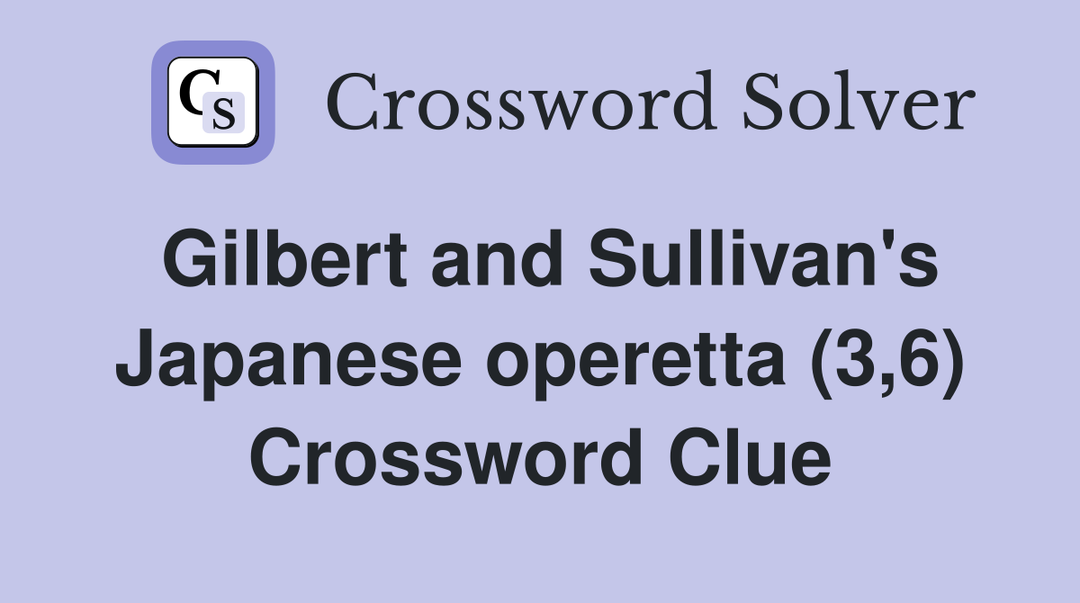 Gilbert and Sullivan's Japanese operetta (3,6) Crossword Clue