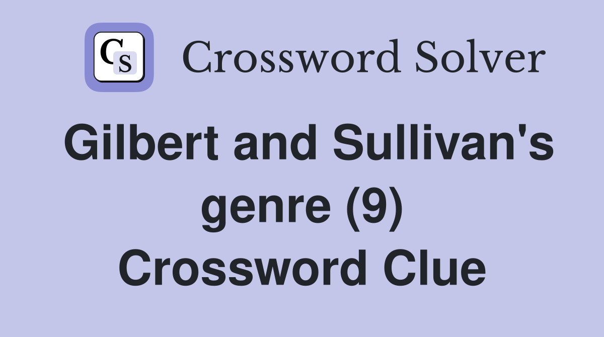 Gilbert and Sullivan's genre (9) Crossword Clue