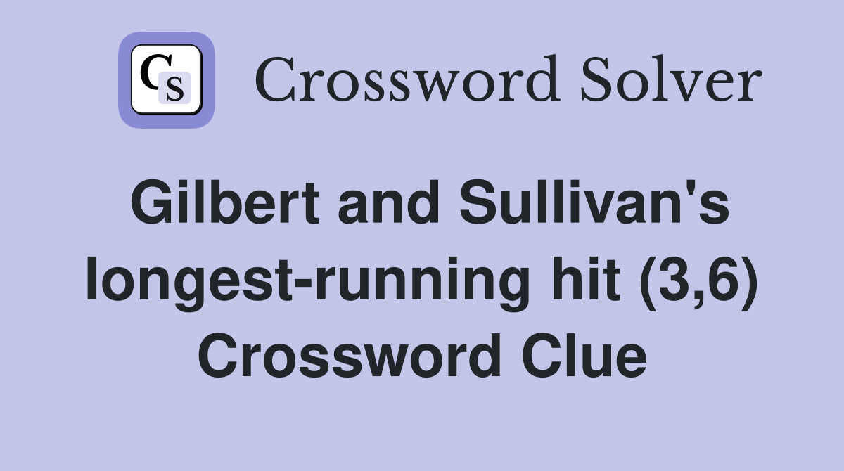 Gilbert and Sullivan's longest-running hit (3,6) Crossword Clue