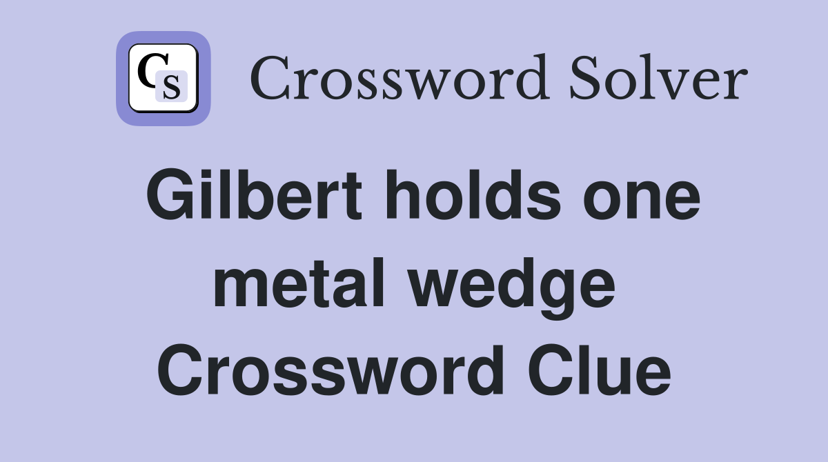 Gilbert holds one metal wedge Crossword Clue