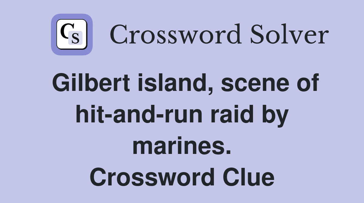 Gilbert island, scene of hit-and-run raid by marines. Crossword Clue