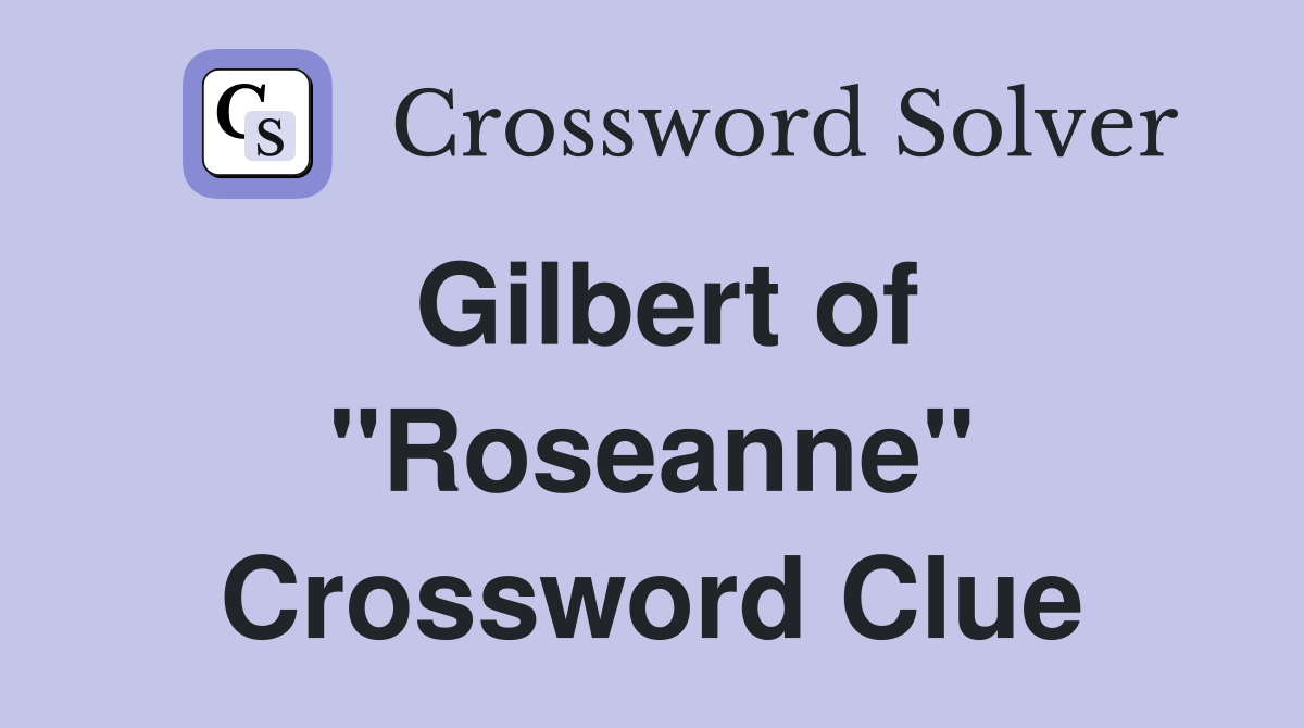 Gilbert of "Roseanne" Crossword Clue