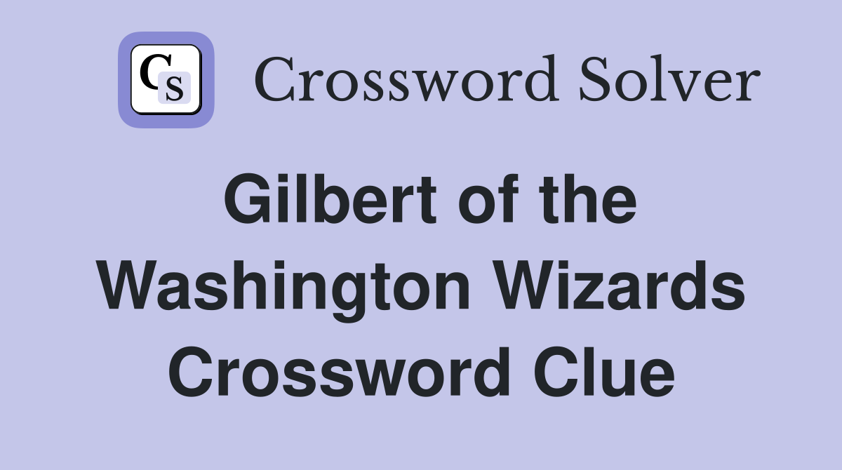 Gilbert of the Washington Wizards Crossword Clue