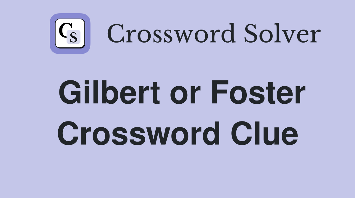 Gilbert or Foster Crossword Clue