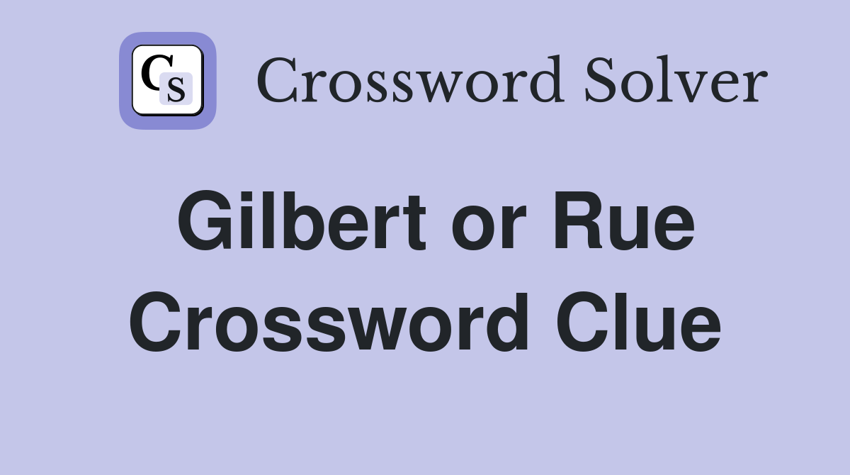 Gilbert or Rue Crossword Clue