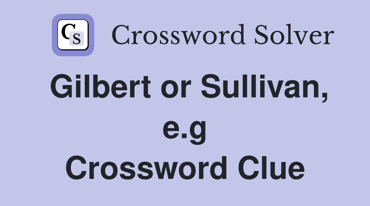 Gilbert or Sullivan, e.g Crossword Clue