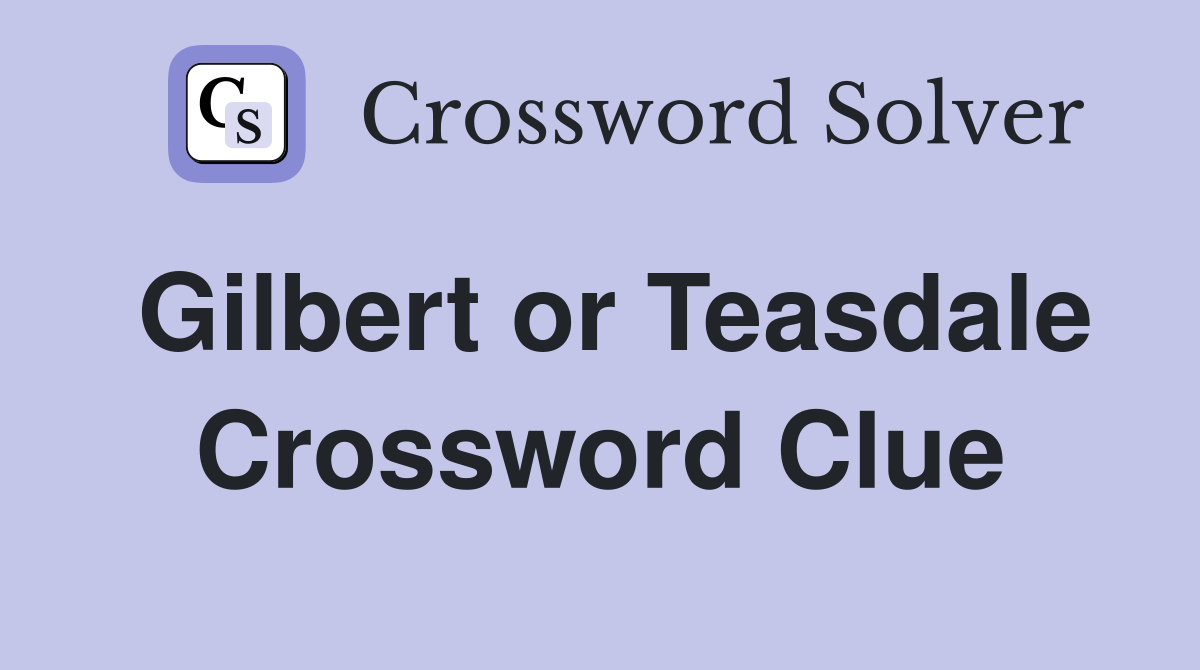 Gilbert or Teasdale Crossword Clue