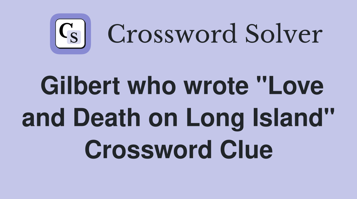 Gilbert who wrote "Love and Death on Long Island" Crossword Clue