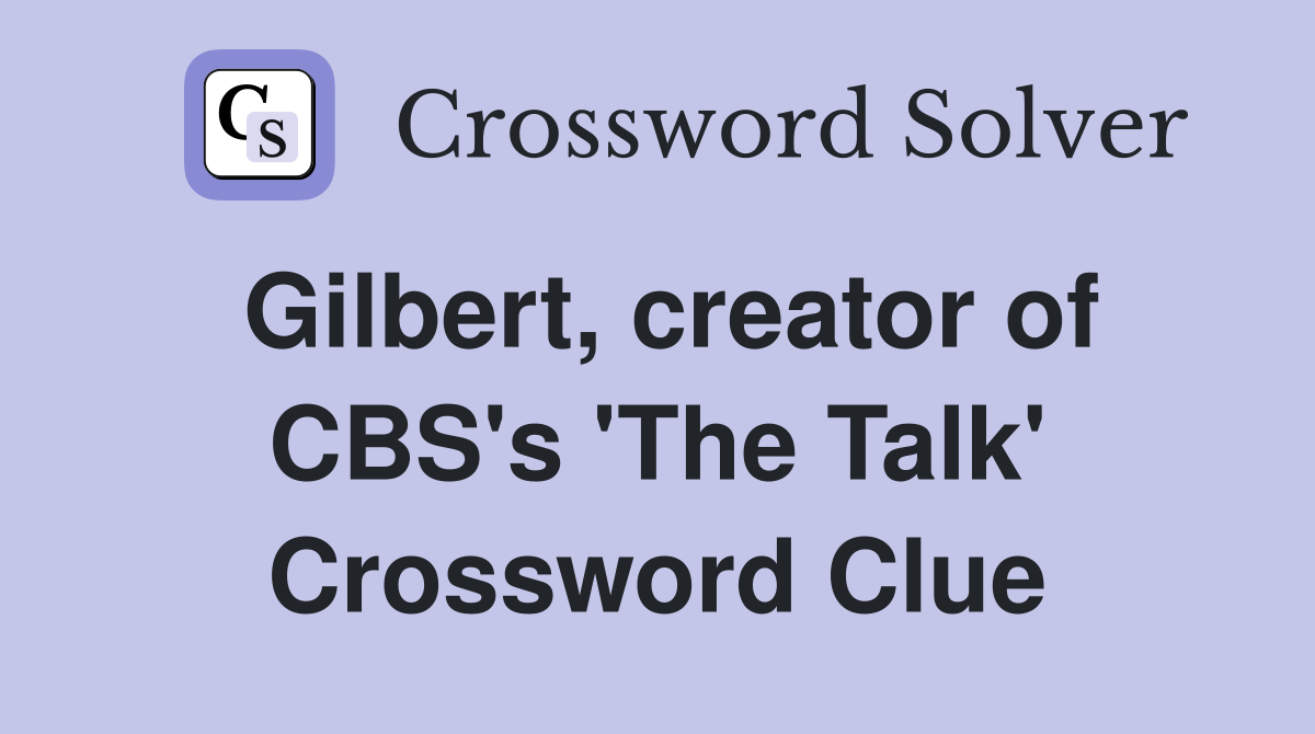 Gilbert, creator of CBS's 'The Talk' Crossword Clue