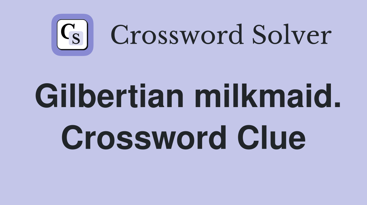 Gilbertian milkmaid. Crossword Clue