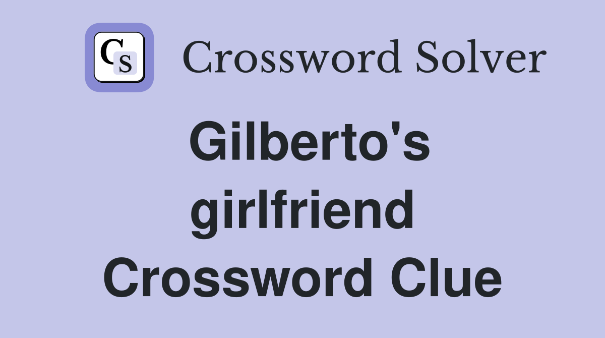 Gilberto's girlfriend Crossword Clue