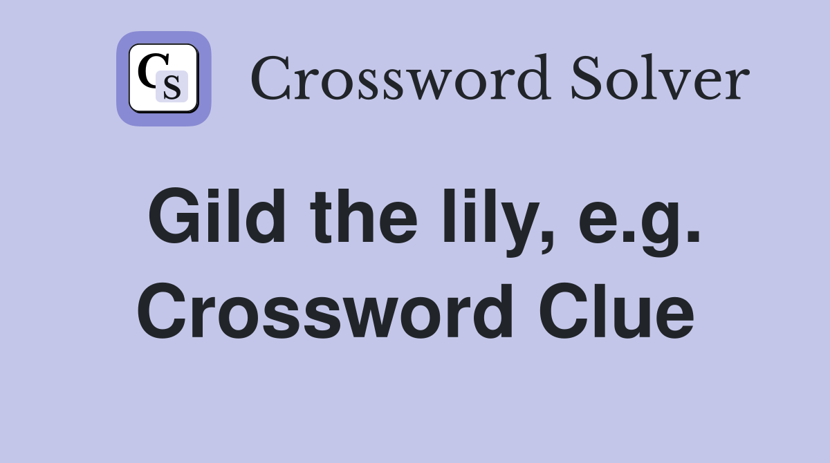 Gild the lily, e.g. Crossword Clue