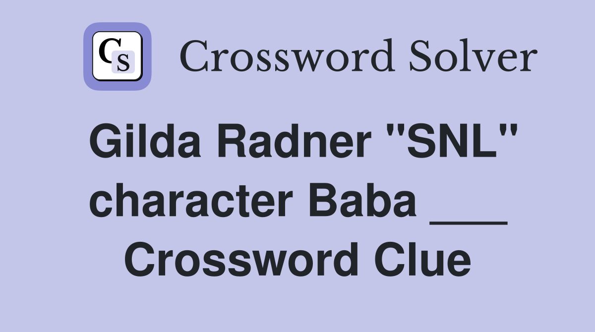 Gilda Radner "SNL" character Baba ___ Crossword Clue
