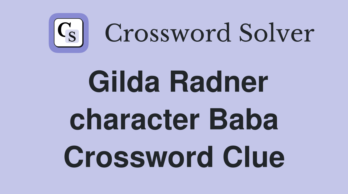 Gilda Radner character Baba Crossword Clue