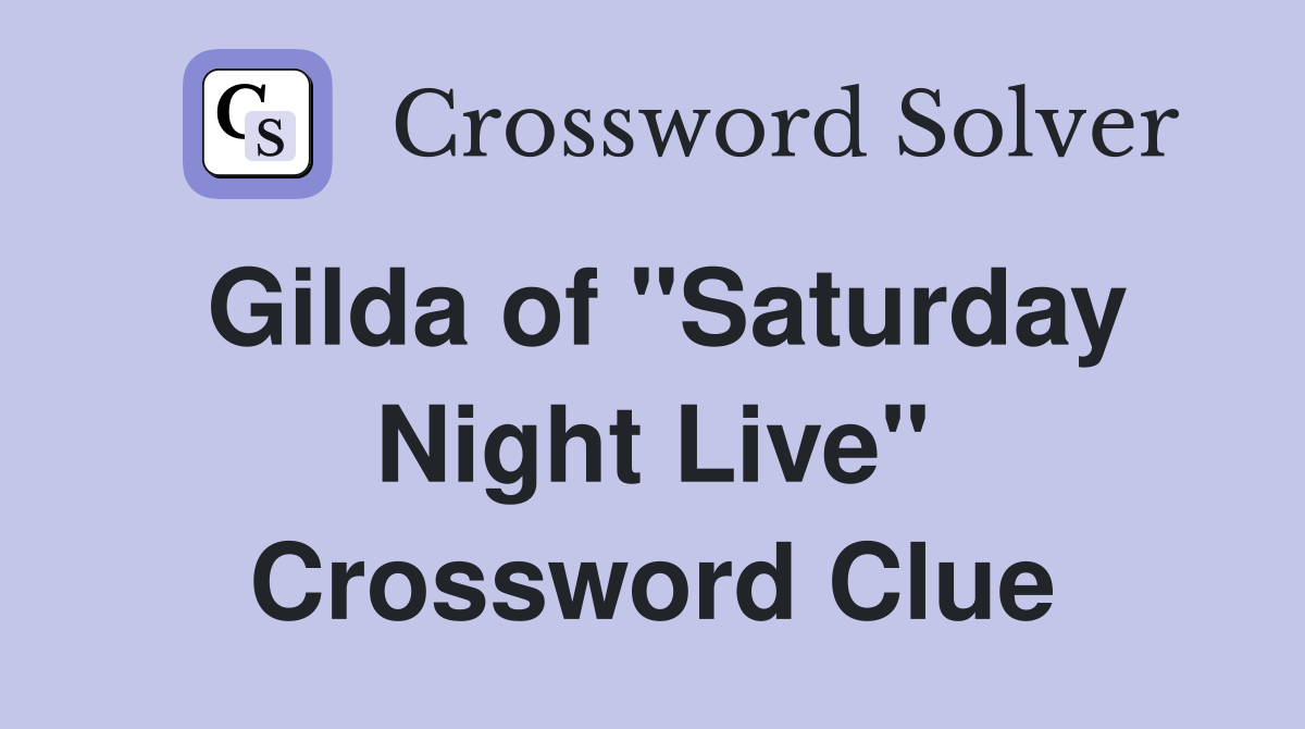 Gilda of "Saturday Night Live" Crossword Clue