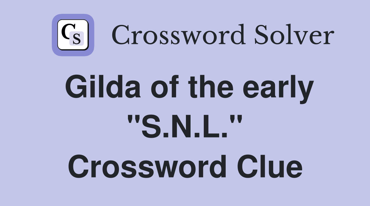 Gilda of the early "S.N.L." Crossword Clue