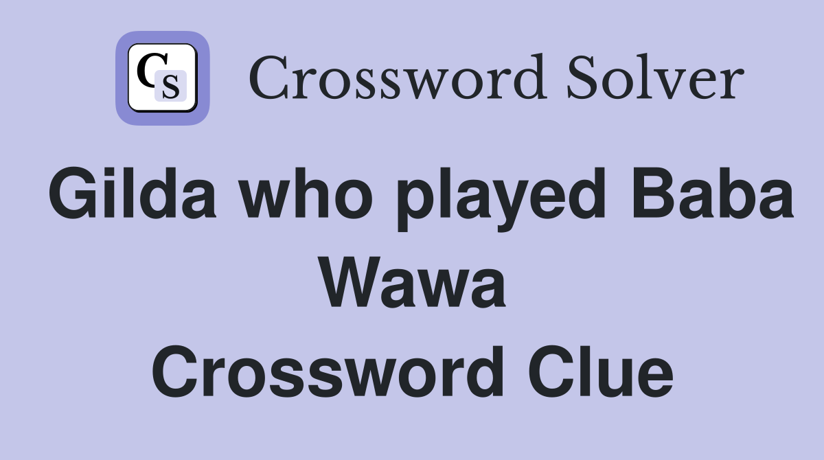 Gilda who played Baba Wawa Crossword Clue
