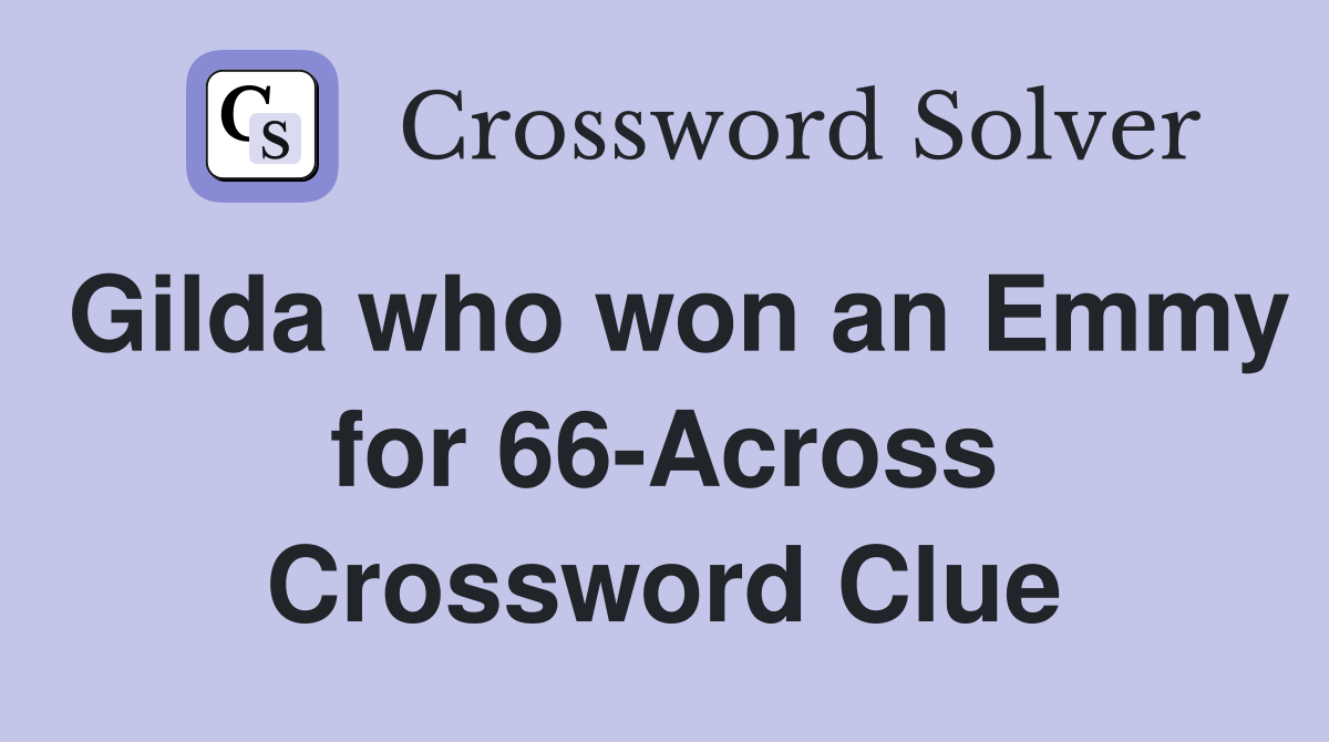 Gilda who won an Emmy for 66-Across Crossword Clue