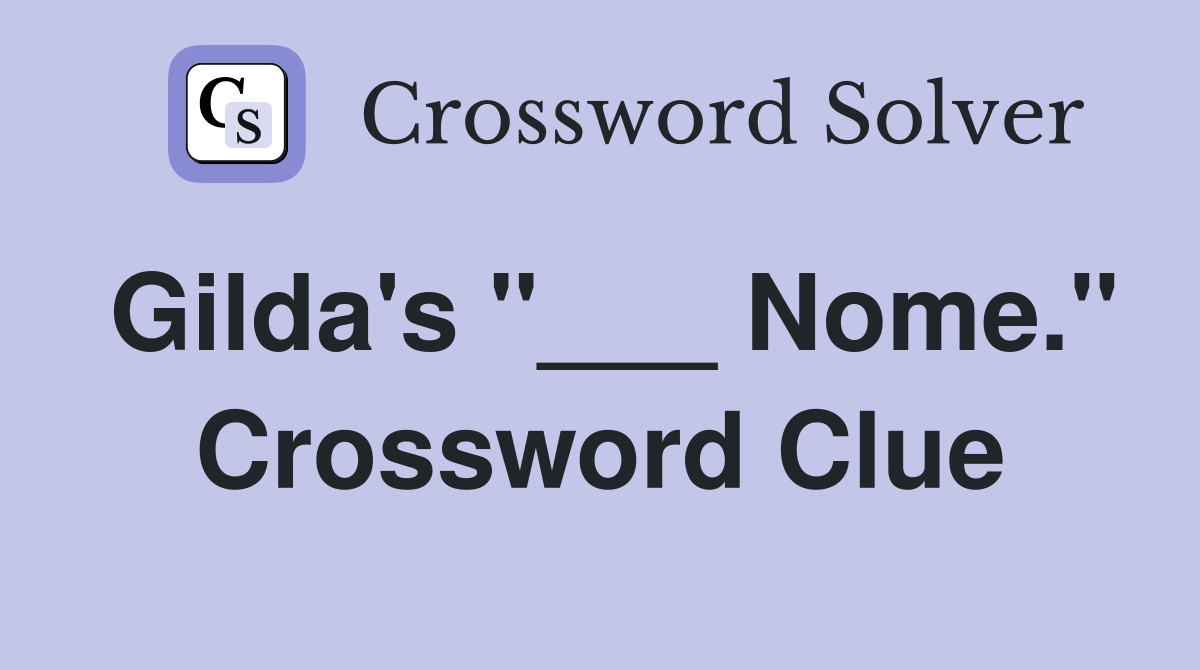 Gilda's "___ Nome." Crossword Clue