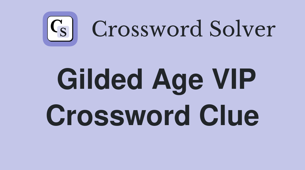 Gilded Age VIP Crossword Clue