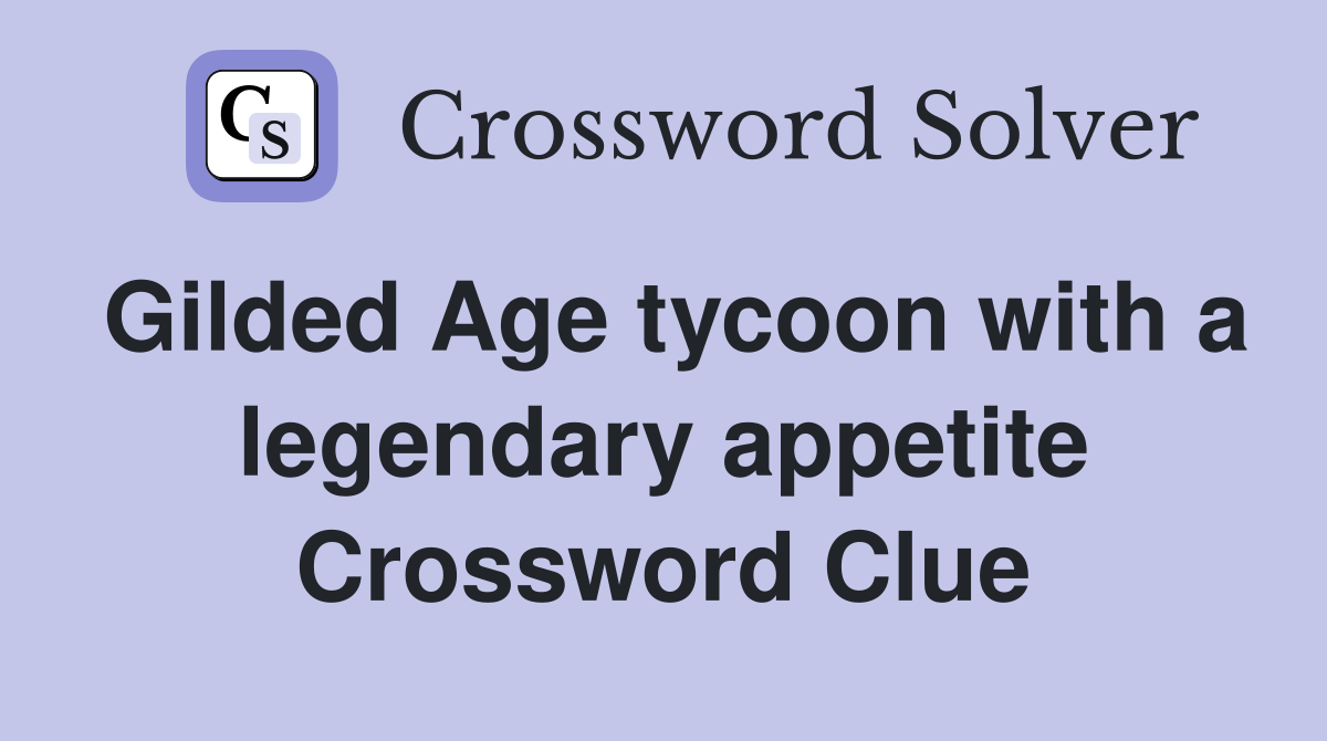 Gilded Age tycoon with a legendary appetite Crossword Clue