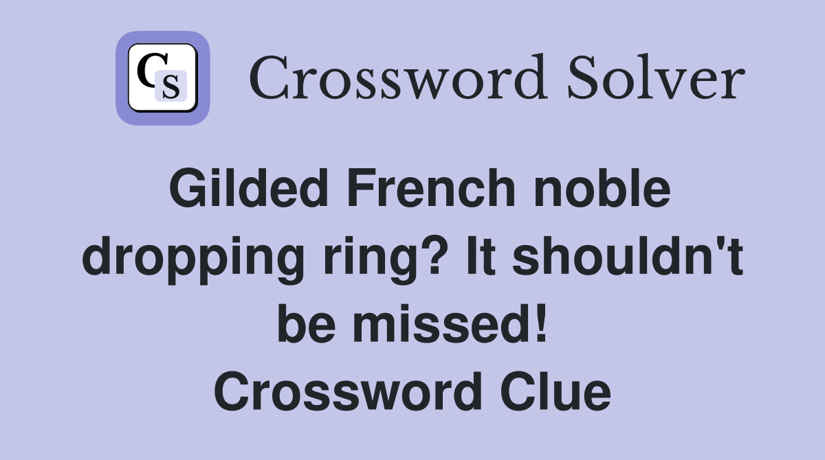 Gilded French noble dropping ring? It shouldn't be missed! Crossword Clue