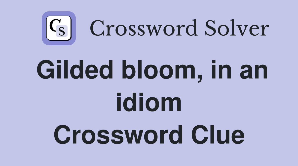 Gilded bloom, in an idiom Crossword Clue