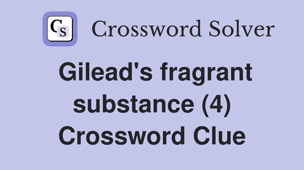 Gilead's fragrant substance (4) Crossword Clue