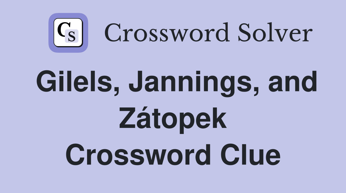 Gilels, Jannings, and Zátopek Crossword Clue