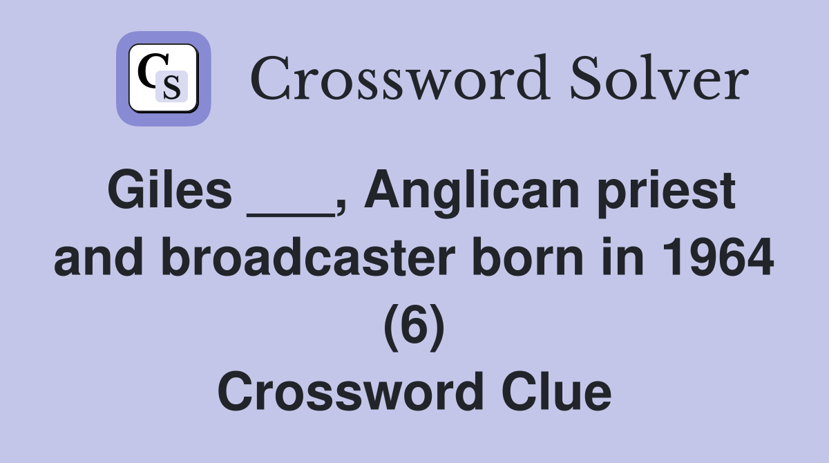 Giles ___, Anglican priest and broadcaster born in 1964 (6) Crossword Clue
